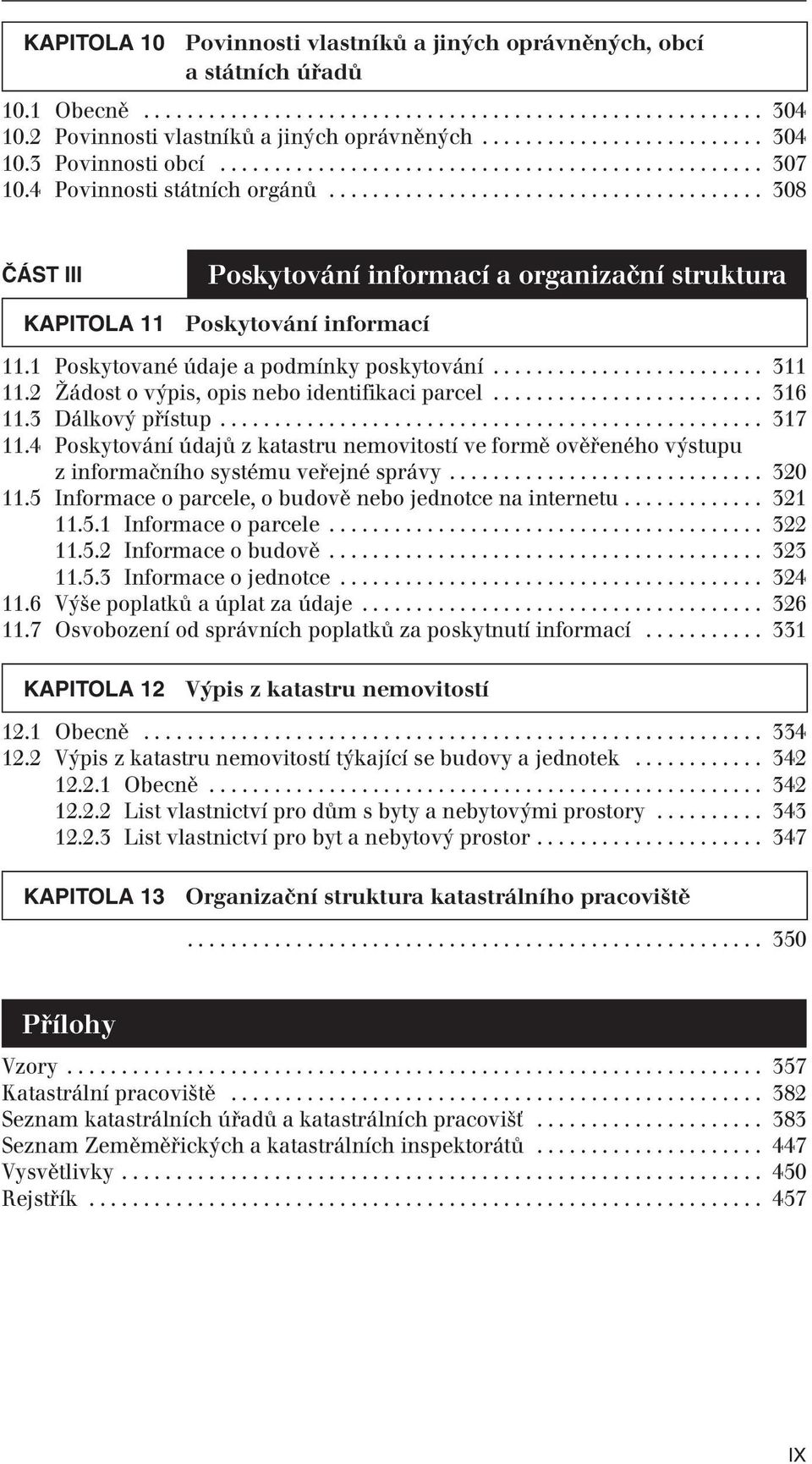 ....................................... 308 ČÁST III Poskytování informací a organizační struktura KAPITOLA 11 Poskytování informací 11.1 Poskytované údaje a podmínky poskytování......................... 311 11.