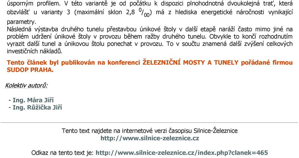 Následná výstavba druhého tunelu přestavbou únikové štoly v další etapě naráží často mimo jiné na problém udržení únikové štoly v provozu během ražby druhého tunelu.