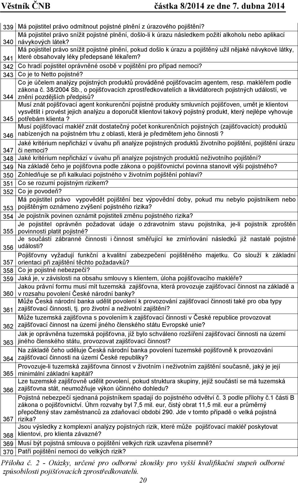 342 Co hradí pojistitel oprávněné osobě v pojištění pro případ nemoci? 343 Co je to Netto pojistné? Co je účelem analýzy pojistných produktů prováděné pojišťovacím agentem, resp.