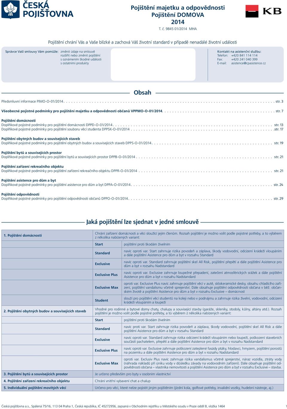 pojištění s oznámením škodné události s ostatními produkty Kontakt na asistenční službu: Telefon: +420 841 114 114 Fax: +420 241 040 399 E-mail: asistence@cpasistence.