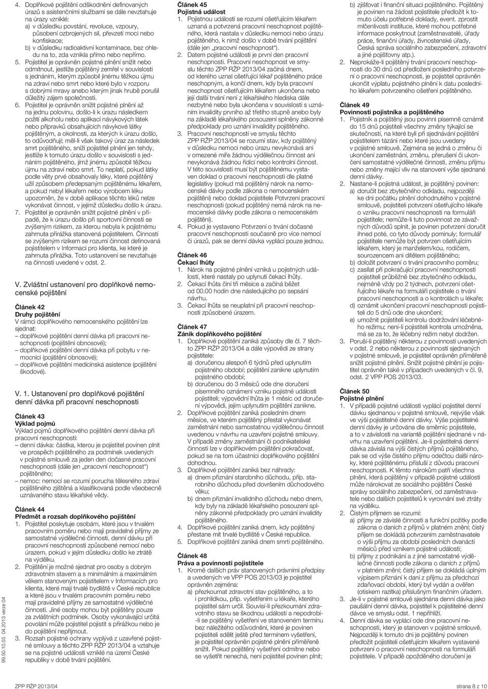 Pojistitel je oprávněn pojistné plnění snížit nebo odmítnout, jestliže pojištěný zemřel v souvislosti s jednáním, kterým způsobil jinému těžkou újmu na zdraví nebo smrt nebo které bylo v rozporu s
