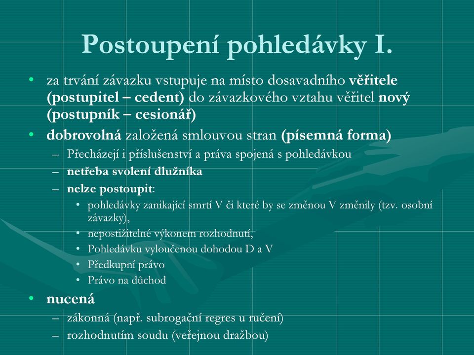 založená smlouvou stran (písemná forma) Přecházejí i příslušenství a práva spojená s pohledávkou netřeba svolení dlužníka nelze postoupit: