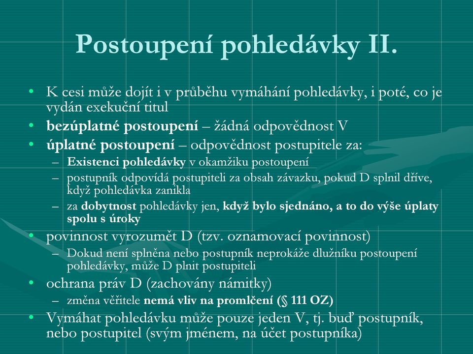 pohledávky v okamžiku postoupení postupník odpovídá postupiteli za obsah závazku, pokud D splnil dříve, když pohledávka zanikla za dobytnost pohledávky jen, když bylo sjednáno, a to do výše
