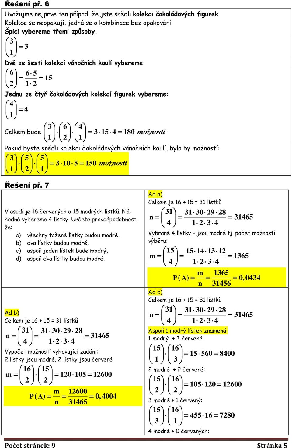 vánočních koulí, bylo by možností: 3 3 10 10 možností 1 1 Řešení př. 7 V osudí je 16 červených a 1 modrých lístků. Náhodně vybereme 4 lístky.