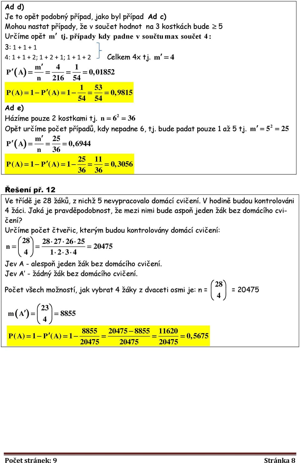 n 6 36 Opět určíme počet případů, kdy nepadne 6, tj. bude padat pouze 1 až tj. m P A 0, 6944 n 36 11 P( A) 1 P ( A) 1 0,306 36 36 Řešení př.
