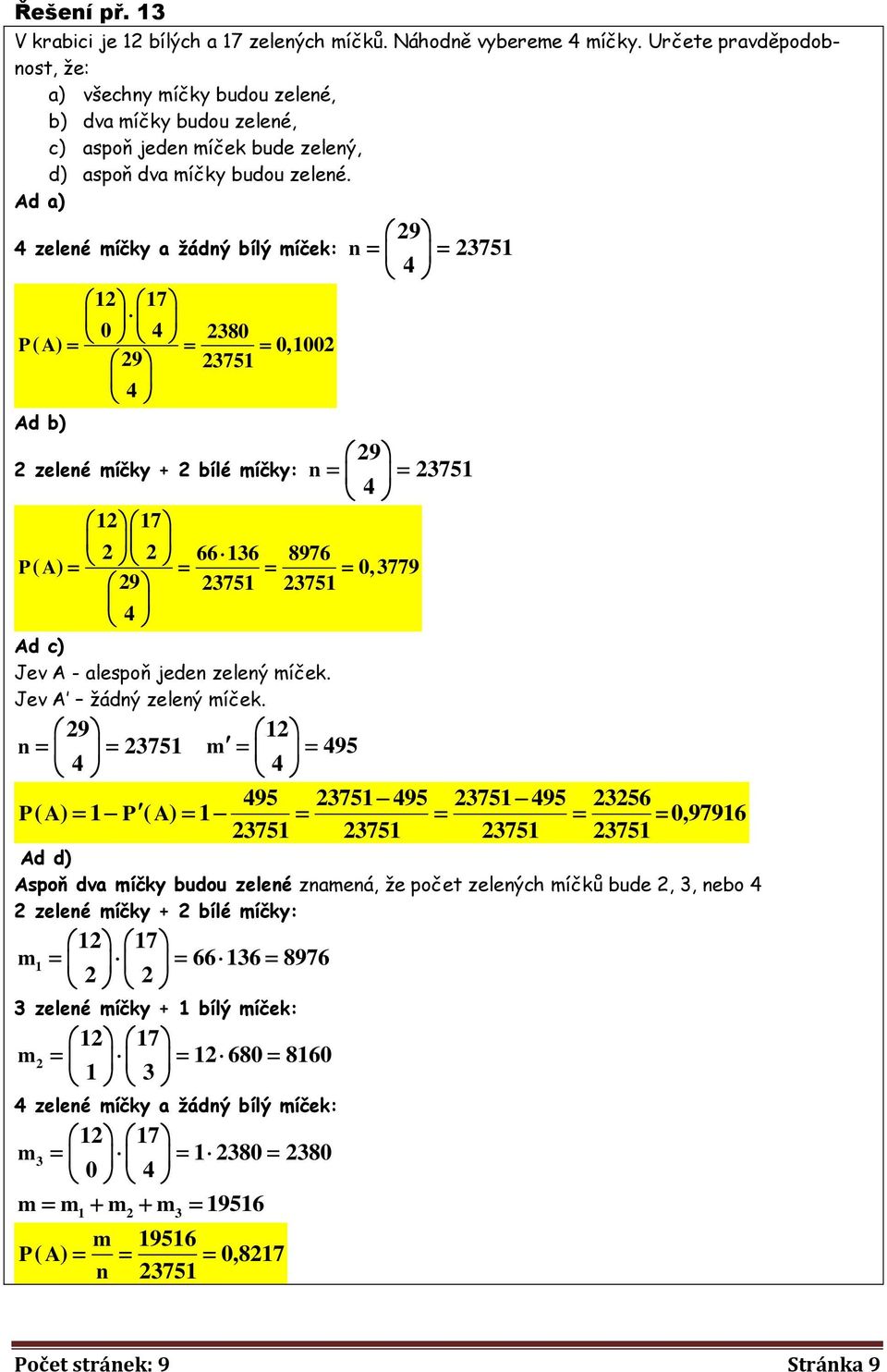Ad a) 9 4 zelené míčky a žádný bílý míček: n 371 117 0 4 380 P( A) 0,100 9 371 Ad b) 9 zelené míčky + bílé míčky: n 371 117 66 136 8976 P( A) 0,3779 9 371 371 Ad c) Jev A - alespoň jeden zelený míček.