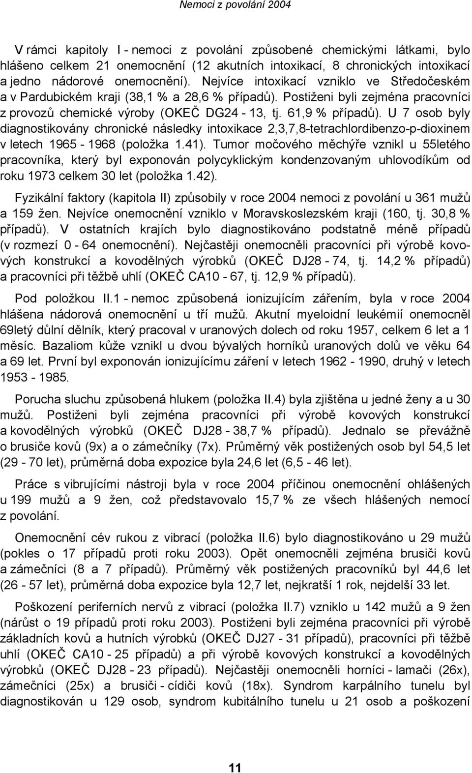 U 7 osob byly diagnostikovány chronické následky intoxikace 2,3,7,8-tetrachlordibenzo-p-dioxinem v letech 1965-1968 (položka 1.41).