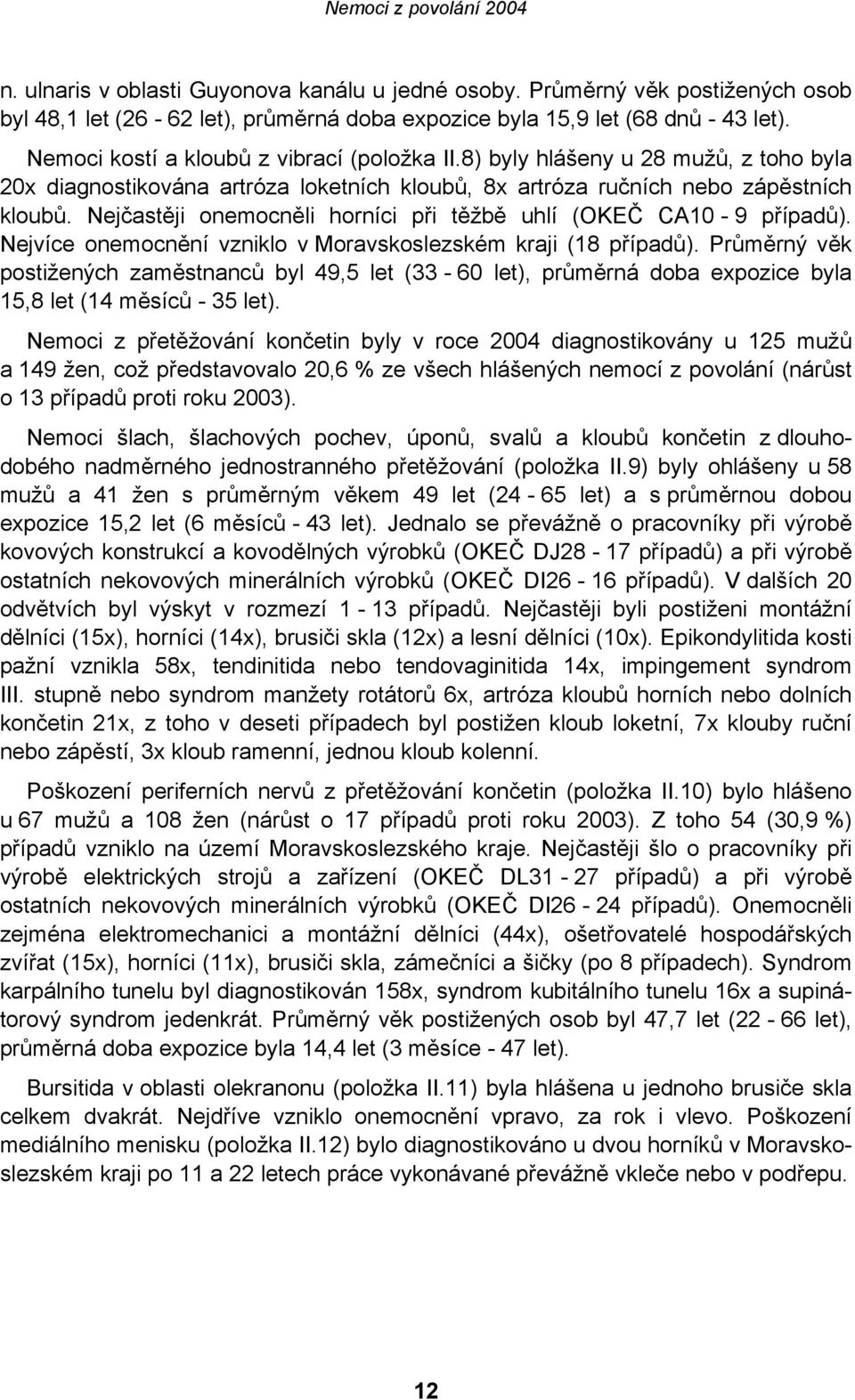 Nejčastěji onemocněli horníci při těžbě uhlí (OKEČ CA10-9 případů). Nejvíce onemocnění vzniklo v Moravskoslezském kraji (18 případů).