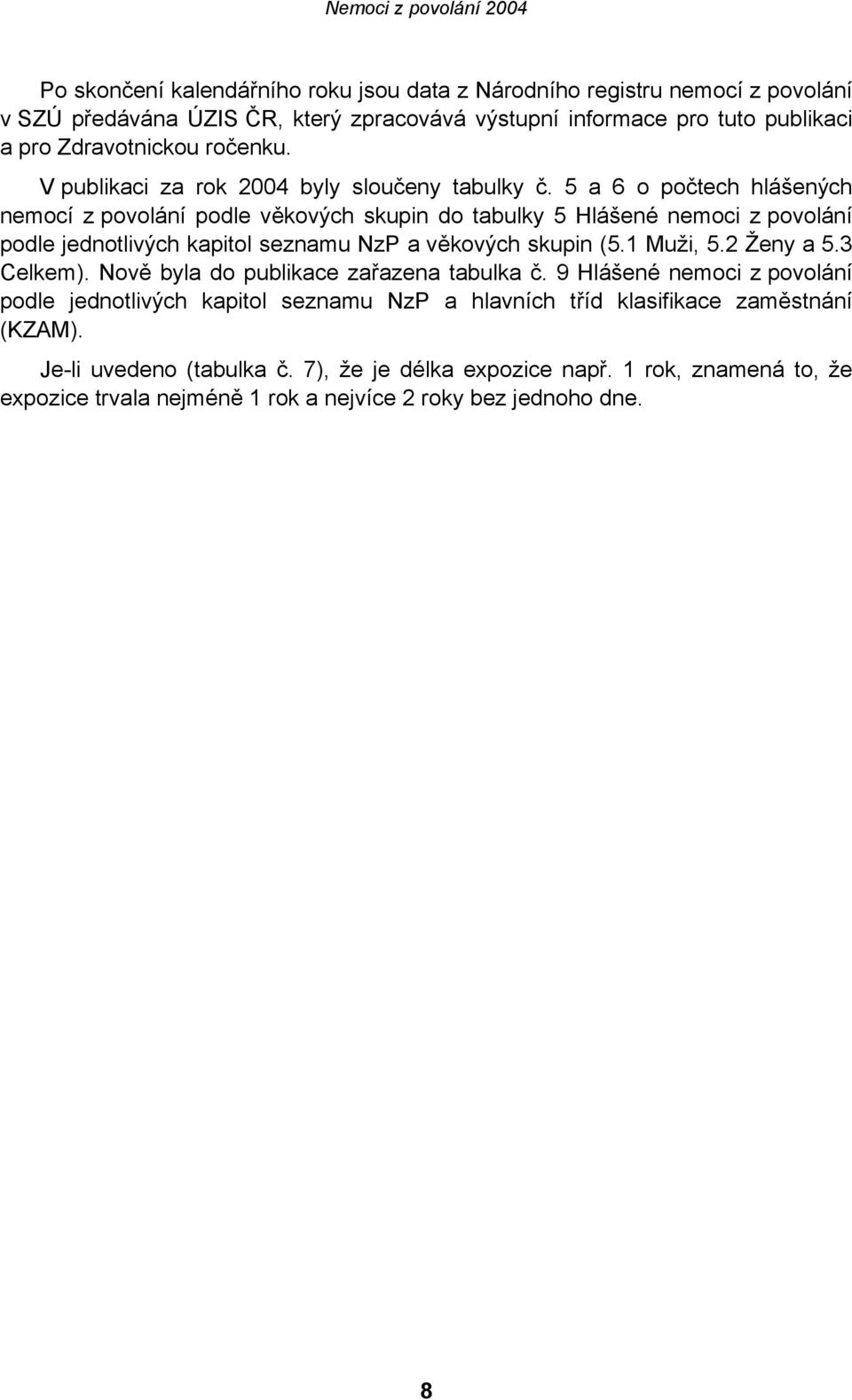 5 a 6 o počtech hlášených nemocí z povolání podle věkových skupin do tabulky 5 Hlášené nemoci z povolání podle jednotlivých kapitol seznamu NzP a věkových skupin (5.1 Muži, 5.