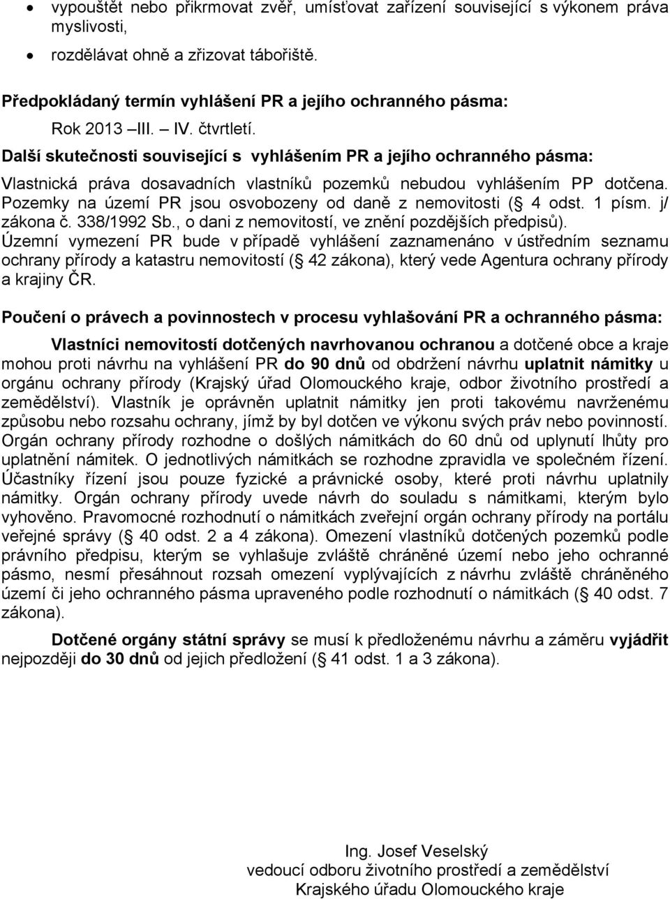 Další skutečnosti související s vyhlášením PR a jejího ochranného pásma: Vlastnická práva dosavadních vlastníků pozemků nebudou vyhlášením PP dotčena.