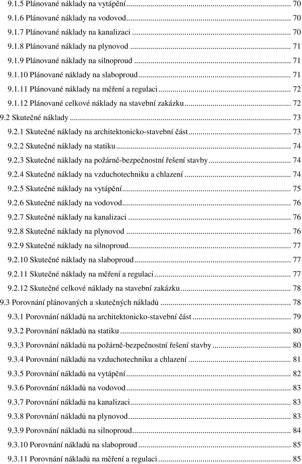 .. 73 9.2.2 Skutečné náklady na statiku... 74 9.2.3 Skutečné náklady na požárně-bezpečnostní řešení stavby... 74 9.2.4 Skutečné náklady na vzduchotechniku a chlazení... 74 9.2.5 Skutečné náklady na vytápění.