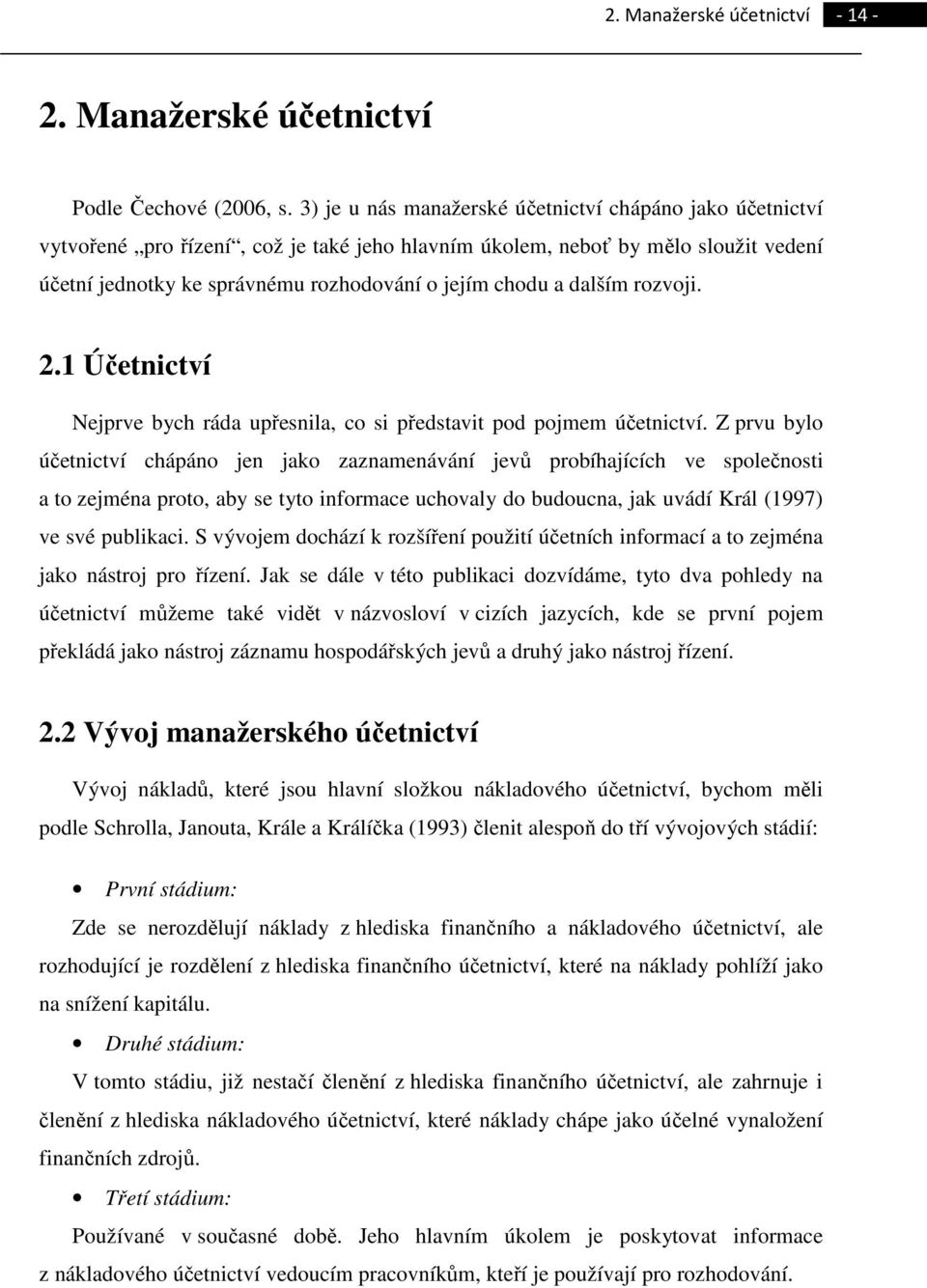 dalším rozvoji. 2.1 Účetnictví Nejprve bych ráda upřesnila, co si představit pod pojmem účetnictví.