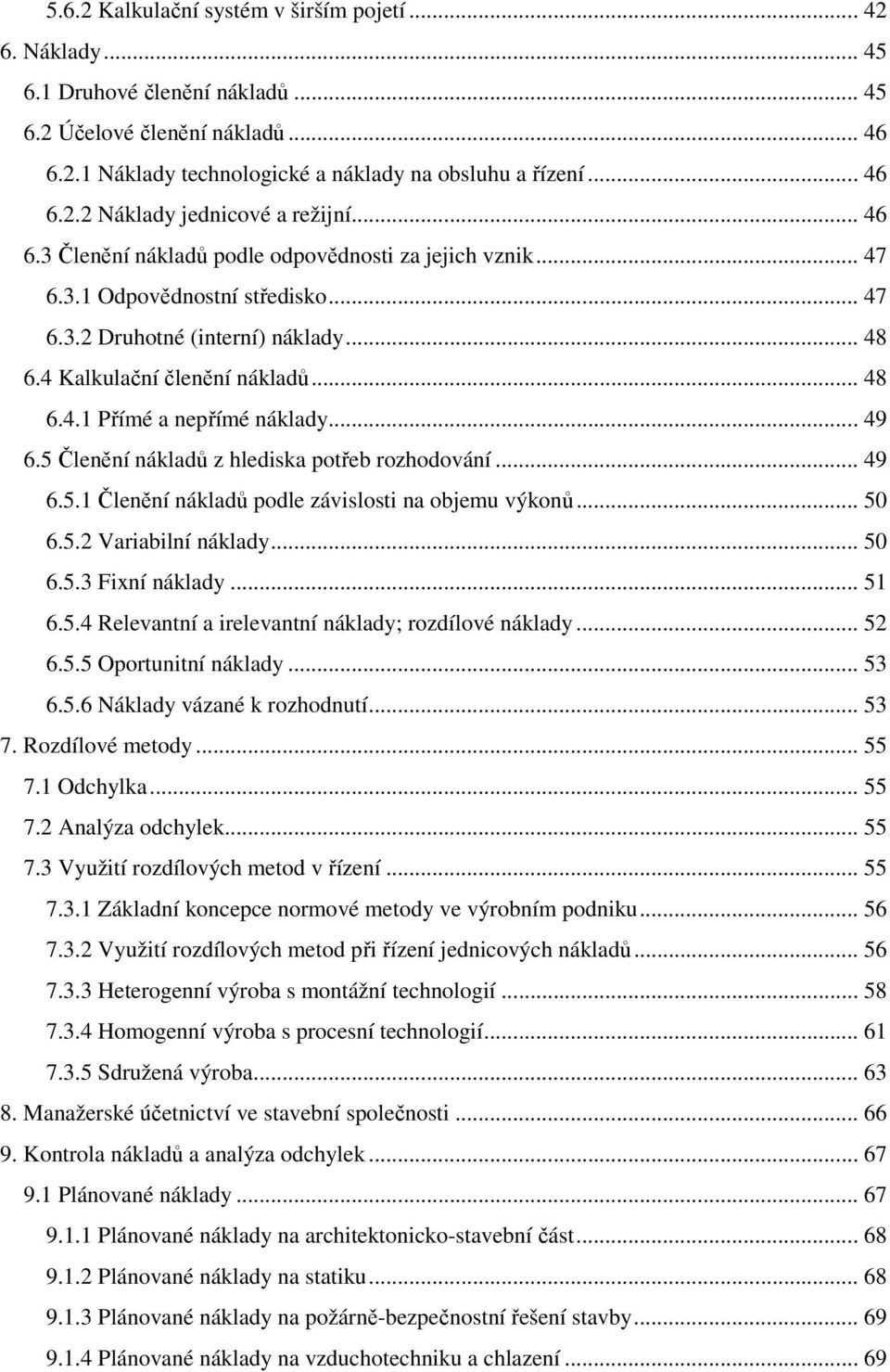 .. 49 6.5 Členění nákladů z hlediska potřeb rozhodování... 49 6.5.1 Členění nákladů podle závislosti na objemu výkonů... 50 6.5.2 Variabilní náklady... 50 6.5.3 Fixní náklady... 51 6.5.4 Relevantní a irelevantní náklady; rozdílové náklady.
