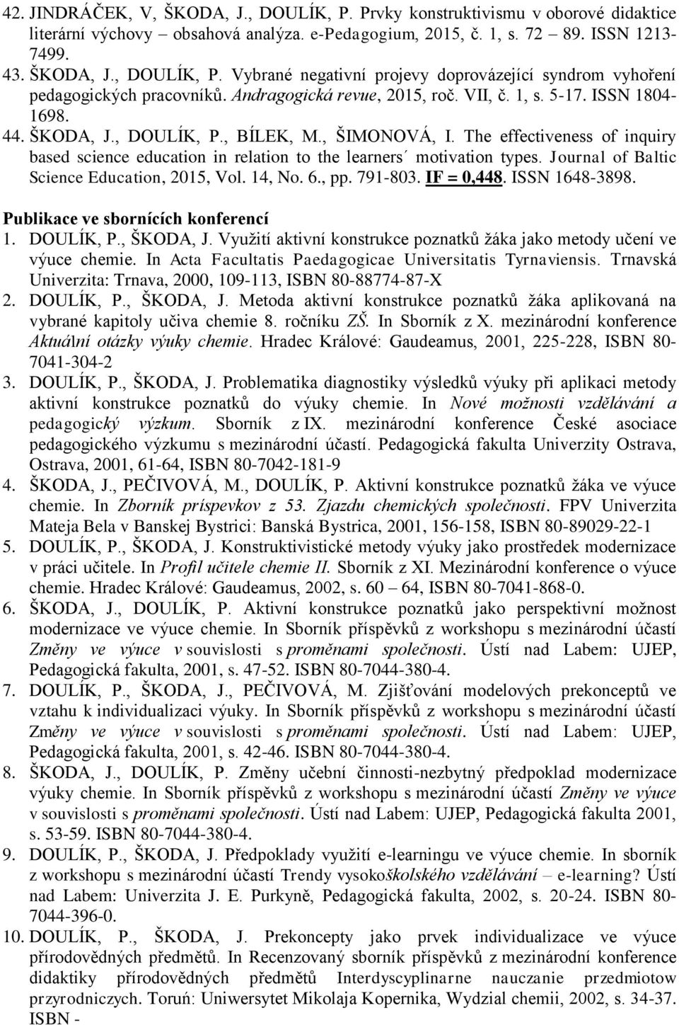 The effectiveness of inquiry based science education in relation to the learners motivation types. Journal of Baltic Science Education, 2015, Vol. 14, No. 6., pp. 791-803. IF = 0,448. ISSN 1648-3898.