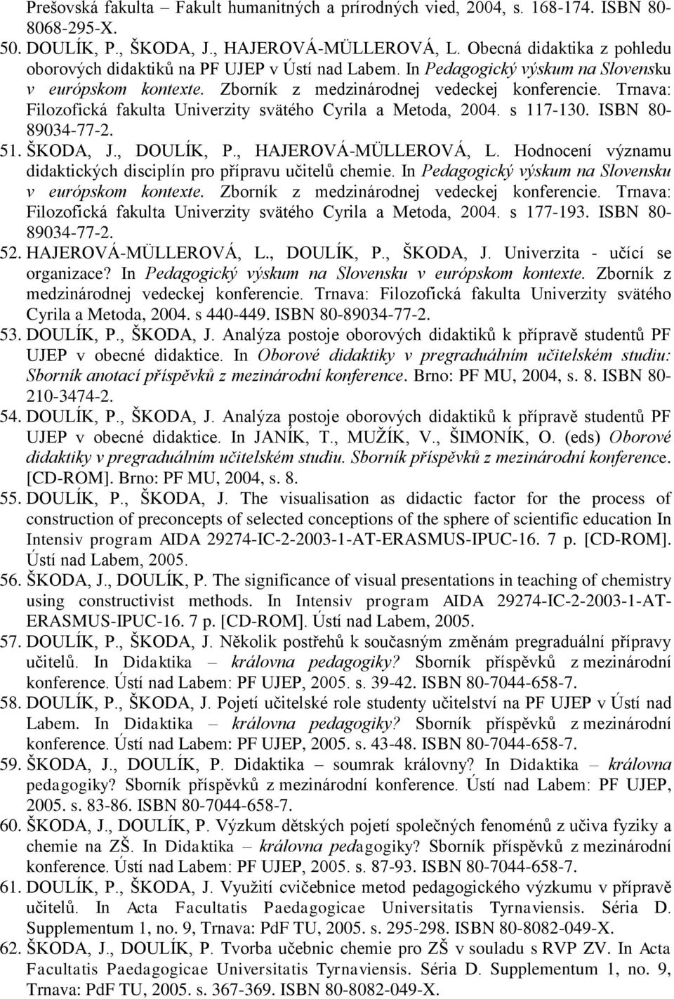Trnava: Filozofická fakulta Univerzity svätého Cyrila a Metoda, 2004. s 117-130. ISBN 80-89034-77-2. 51. ŠKODA, J., DOULÍK, P., HAJEROVÁ-MÜLLEROVÁ, L.