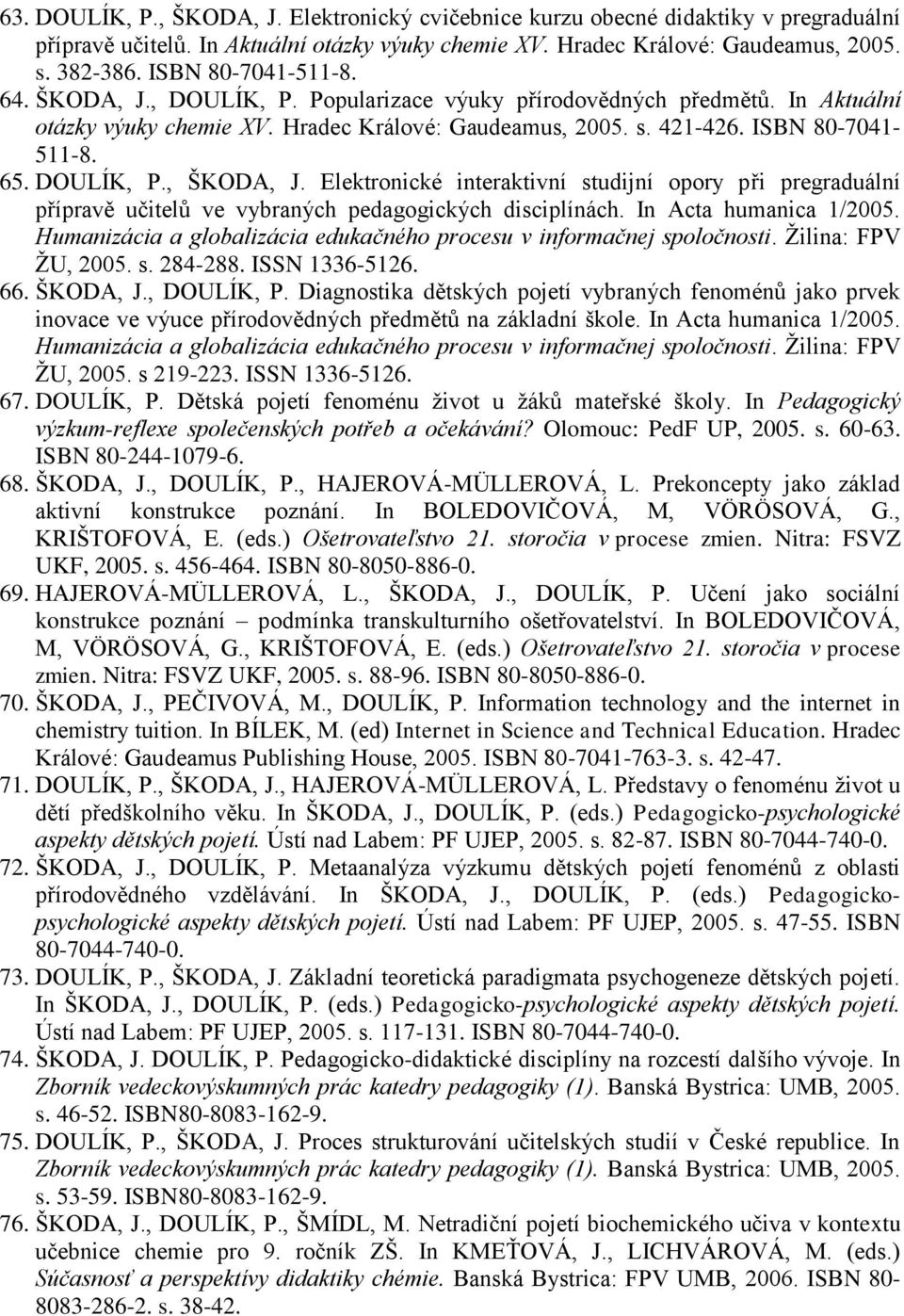 DOULÍK, P., ŠKODA, J. Elektronické interaktivní studijní opory při pregraduální přípravě učitelů ve vybraných pedagogických disciplínách. In Acta humanica 1/2005.