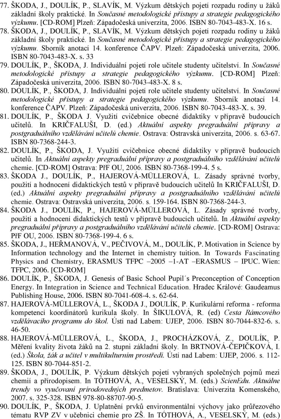 In Současné metodologické přístupy a strategie pedagogického výzkumu. Sborník anotací 14. konference ČAPV. Plzeň: Západočeská univerzita, 2006. ISBN 80-7043-483-X. s. 33 79. DOULÍK, P., ŠKODA, J.
