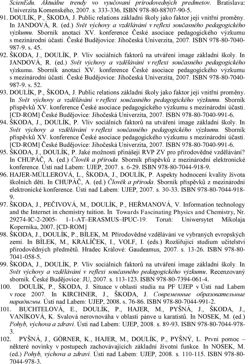konference České asociace pedagogického výzkumu s mezinárodní účastí. České Budějovice: Jihočeská Univerzita, 2007. ISBN 978-80-7040-987-9. s. 45. 92. ŠKODA, J., DOULÍK, P.