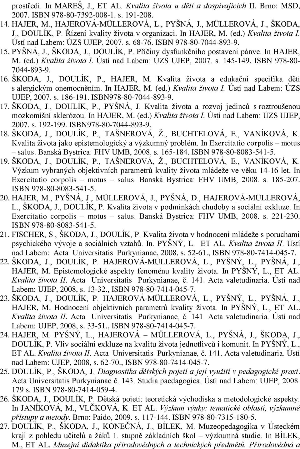 In HAJER, M. (ed.) Kvalita života I. Ústí nad Labem: ÚZS UJEP, 2007. s. 145-149. ISBN 978-80- 7044-893-9. 16. ŠKODA, J., DOULÍK, P., HAJER, M.