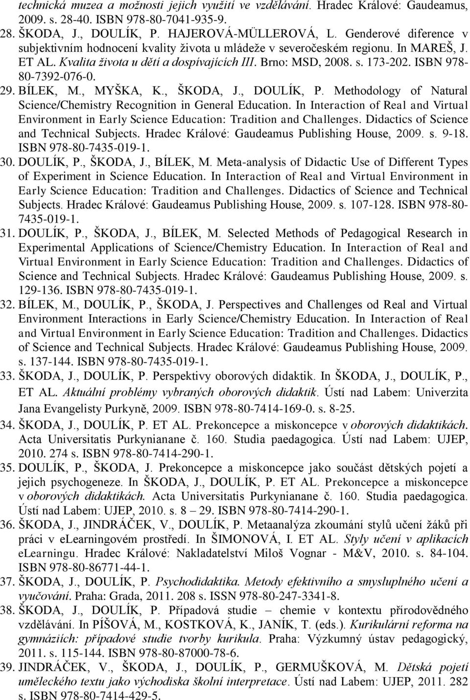 ISBN 978-80-7392-076-0. 29. BÍLEK, M., MYŠKA, K., ŠKODA, J., DOULÍK, P. Methodology of Natural Science/Chemistry Recognition in General Education.
