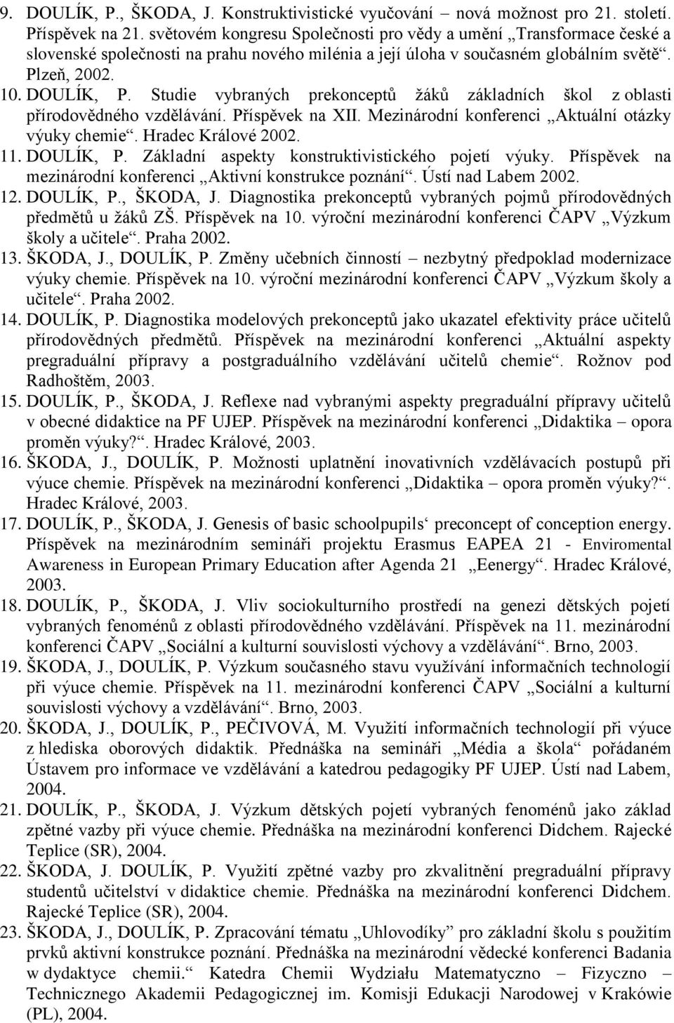 Studie vybraných prekonceptů žáků základních škol z oblasti přírodovědného vzdělávání. Příspěvek na XII. Mezinárodní konferenci Aktuální otázky výuky chemie. Hradec Králové 2002. 11. DOULÍK, P.