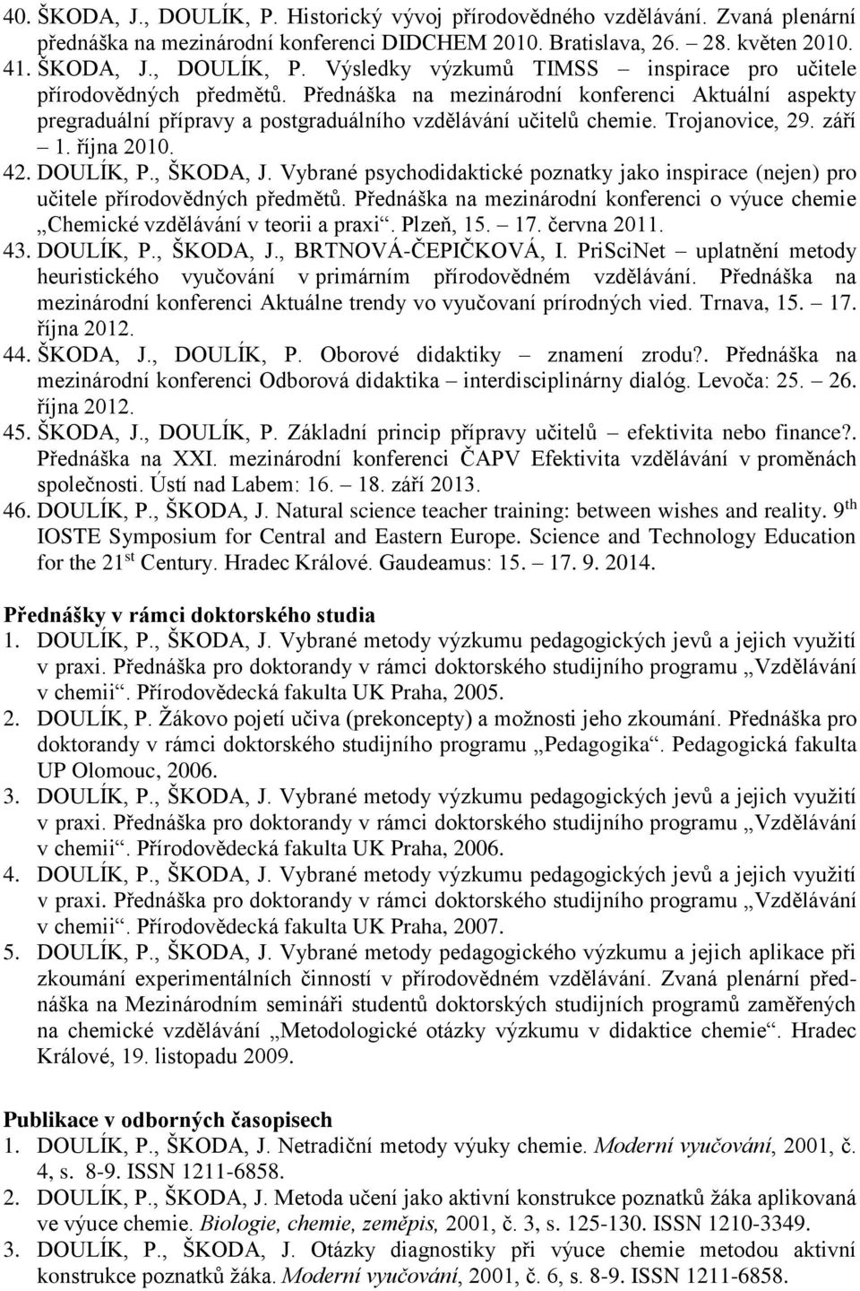 Vybrané psychodidaktické poznatky jako inspirace (nejen) pro učitele přírodovědných předmětů. Přednáška na mezinárodní konferenci o výuce chemie Chemické vzdělávání v teorii a praxi. Plzeň, 15. 17.