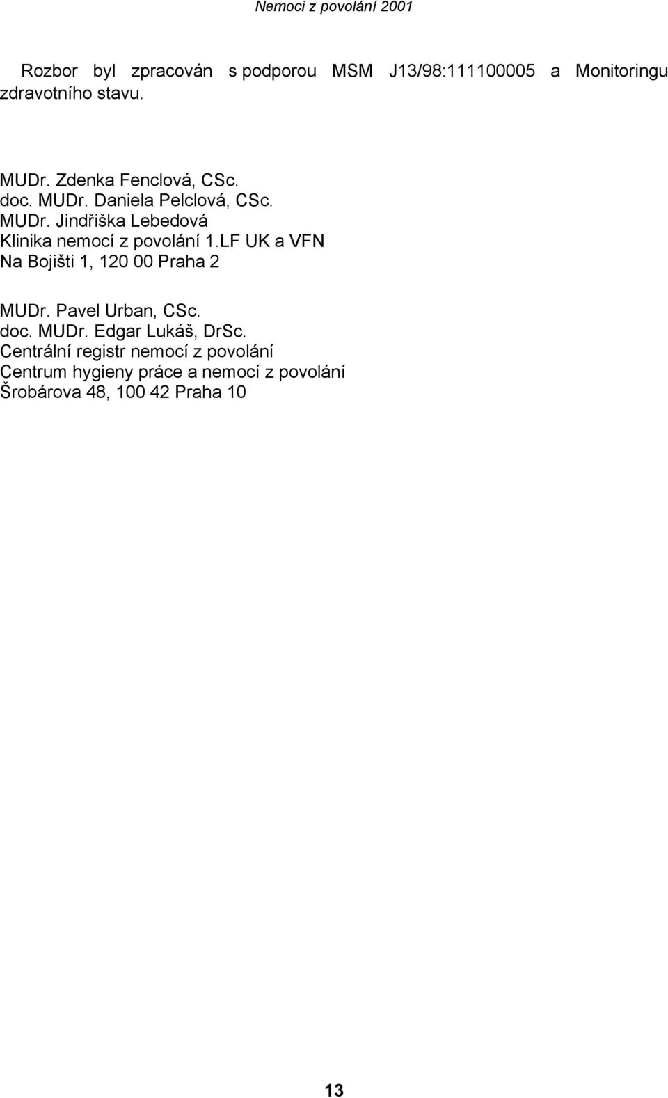 LF UK a VFN Na Bojišti 1, 120 00 Praha 2 MUDr. Pavel Urban, CSc. doc. MUDr. Edgar Lukáš, DrSc.