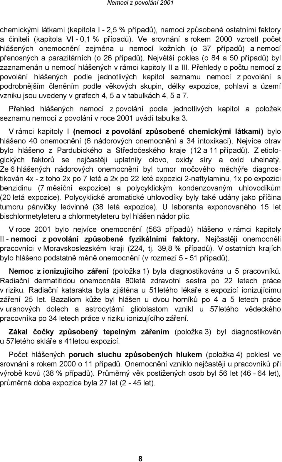 Největší pokles (o 84 a 50 případů) byl zaznamenán u nemocí hlášených v rámci kapitoly II a III.