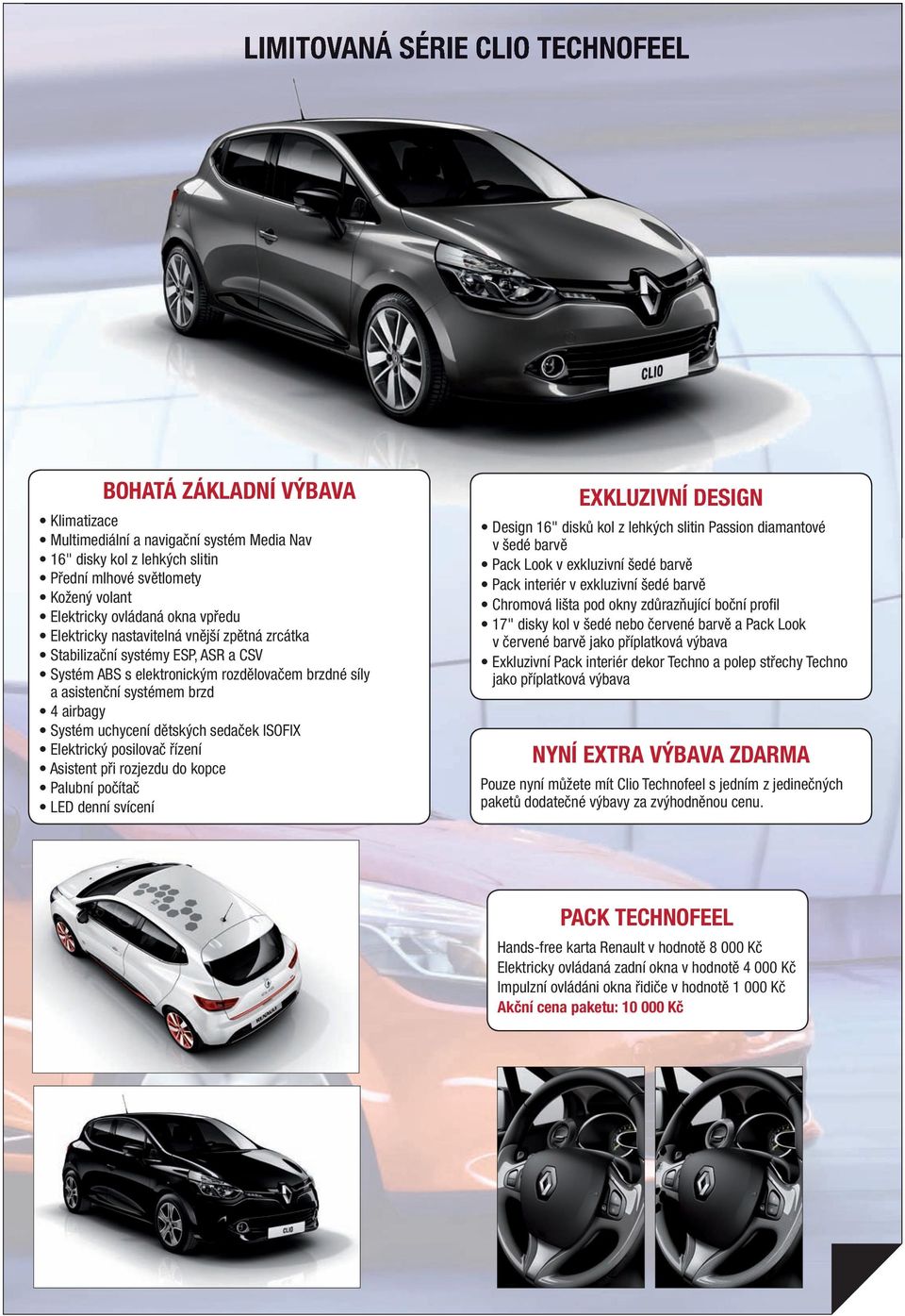 uchycení dětských sedaček ISOFIX Elektrický posilovač řízení Asistent při rozjezdu do kopce Palubní počítač LED denní svícení EXKLUZIVNÍ DESIGN Design 16" disků kol z lehkých slitin Passion