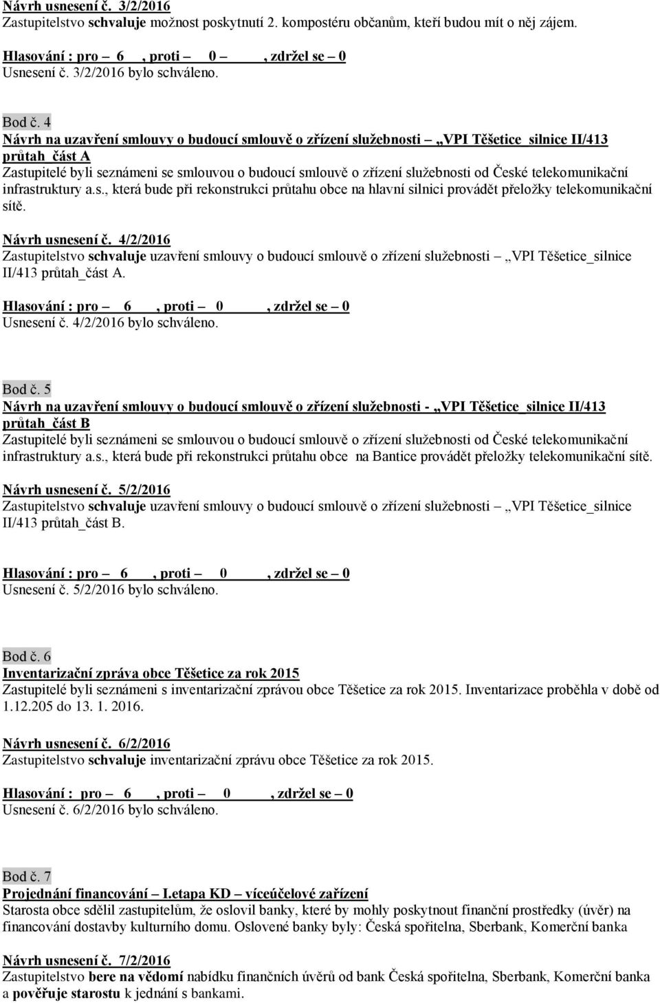 4 Návrh na uzavření smlouvy o budoucí smlouvě o zřízení služebnosti VPI Těšetice_silnice II/413 průtah_část A Zastupitelé byli seznámeni se smlouvou o budoucí smlouvě o zřízení služebnosti od České