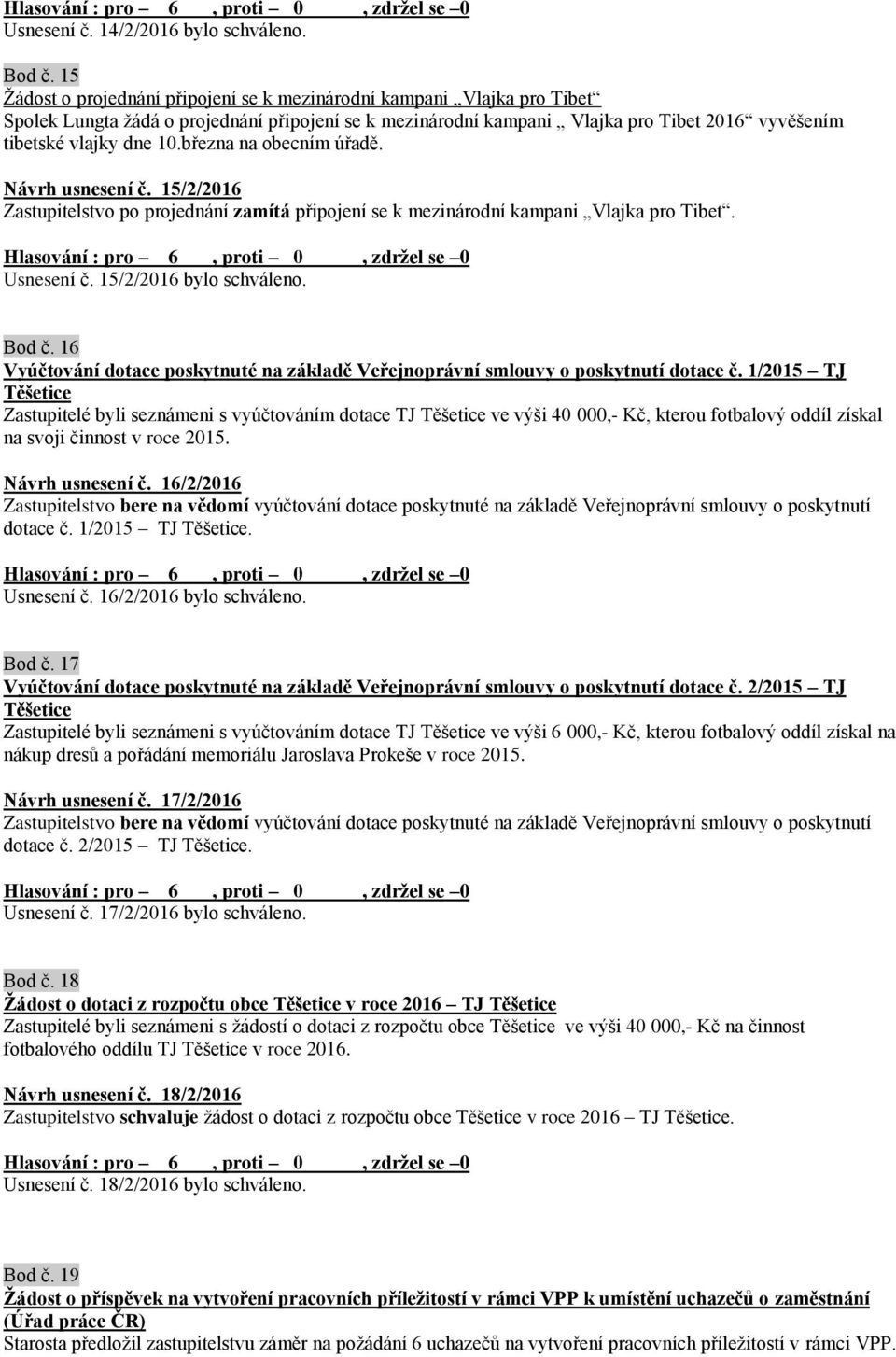 března na obecním úřadě. Návrh usnesení č. 15/2/2016 Zastupitelstvo po projednání zamítá připojení se k mezinárodní kampani Vlajka pro Tibet. Usnesení č. 15/2/2016 bylo schváleno. Bod č.