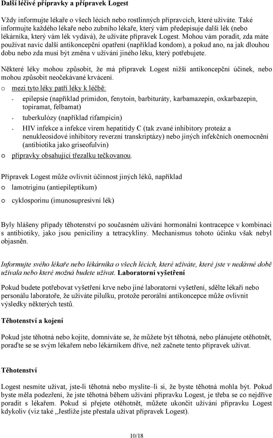 Mohou vám poradit, zda máte používat navíc další antikoncepční opatření (například kondom), a pokud ano, na jak dlouhou dobu nebo zda musí být změna v užívání jiného léku, který potřebujete.