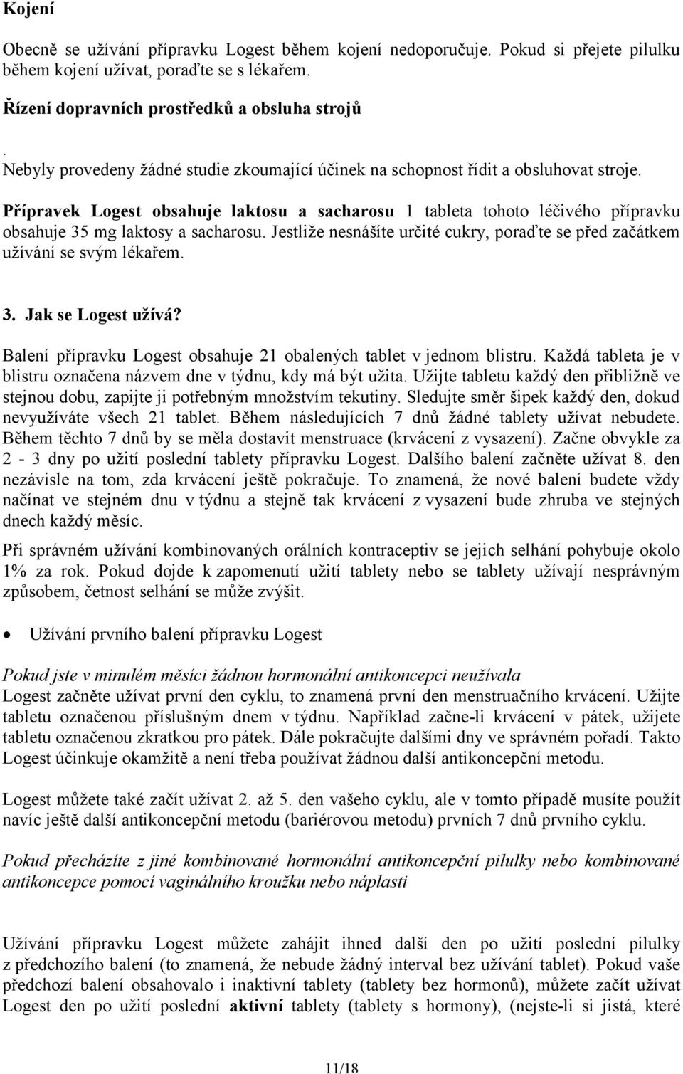 Přípravek Logest obsahuje laktosu a sacharosu 1 tableta tohoto léčivého přípravku obsahuje 35 mg laktosy a sacharosu. Jestliže nesnášíte určité cukry, poraďte se před začátkem užívání se svým lékařem.