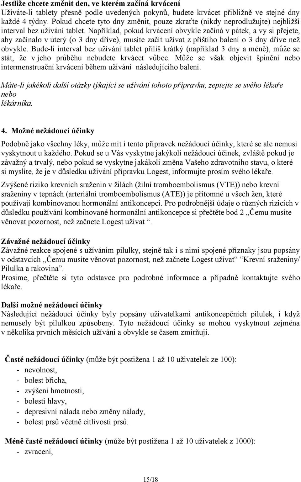 Například, pokud krvácení obvykle začíná v pátek, a vy si přejete, aby začínalo v úterý (o 3 dny dříve), musíte začít užívat z příštího balení o 3 dny dříve než obvykle.
