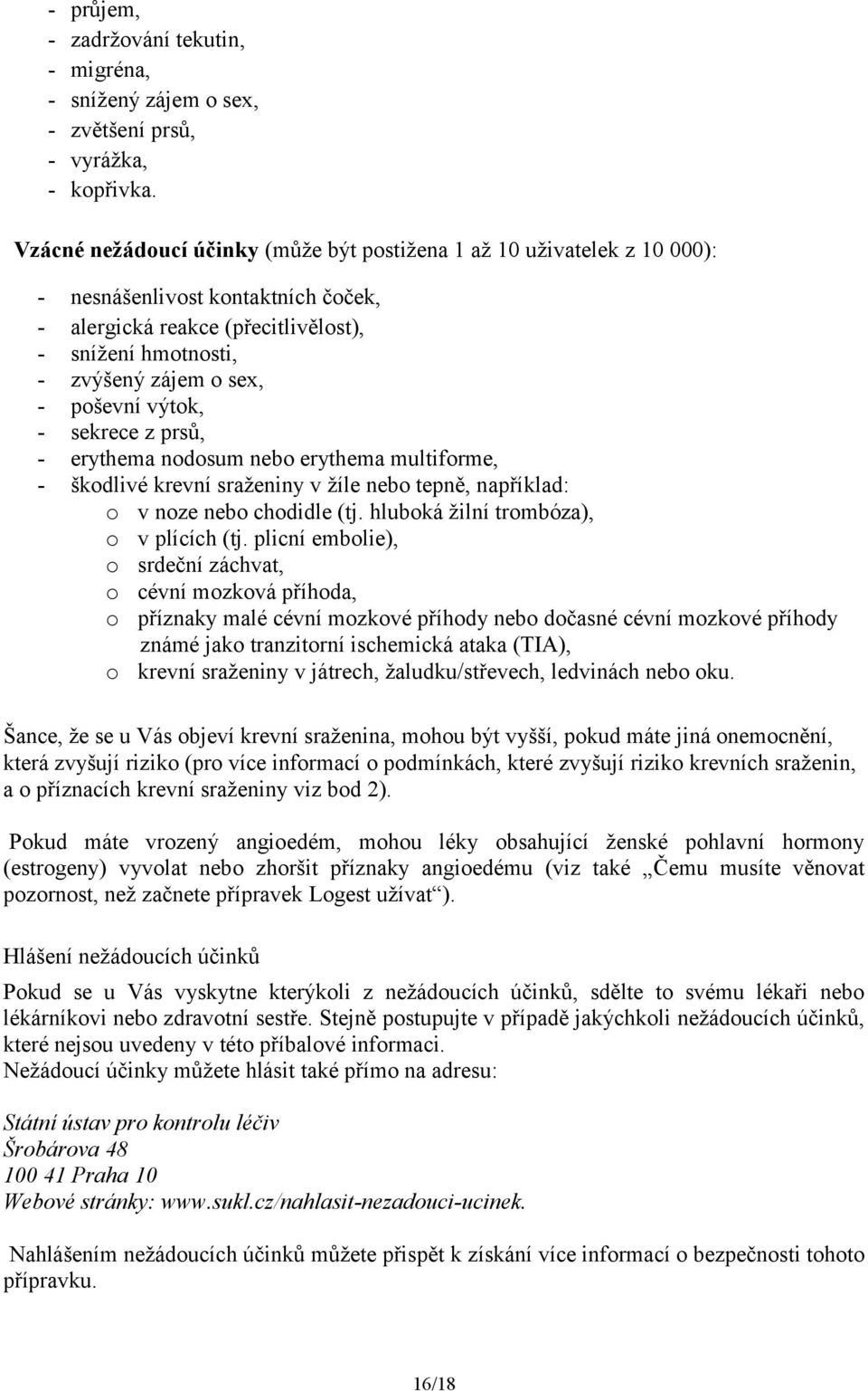 poševní výtok, - sekrece z prsů, - erythema nodosum nebo erythema multiforme, - škodlivé krevní sraženiny v žíle nebo tepně, například: o v noze nebo chodidle (tj.