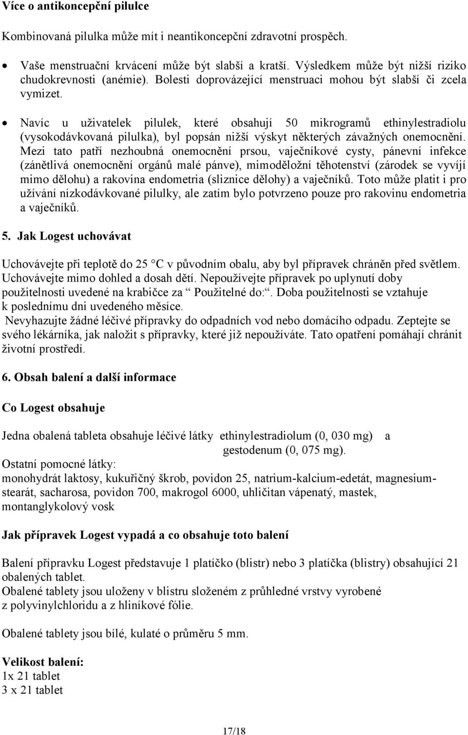Navíc u uživatelek pilulek, které obsahují 50 mikrogramů ethinylestradiolu (vysokodávkovaná pilulka), byl popsán nižší výskyt některých závažných onemocnění.