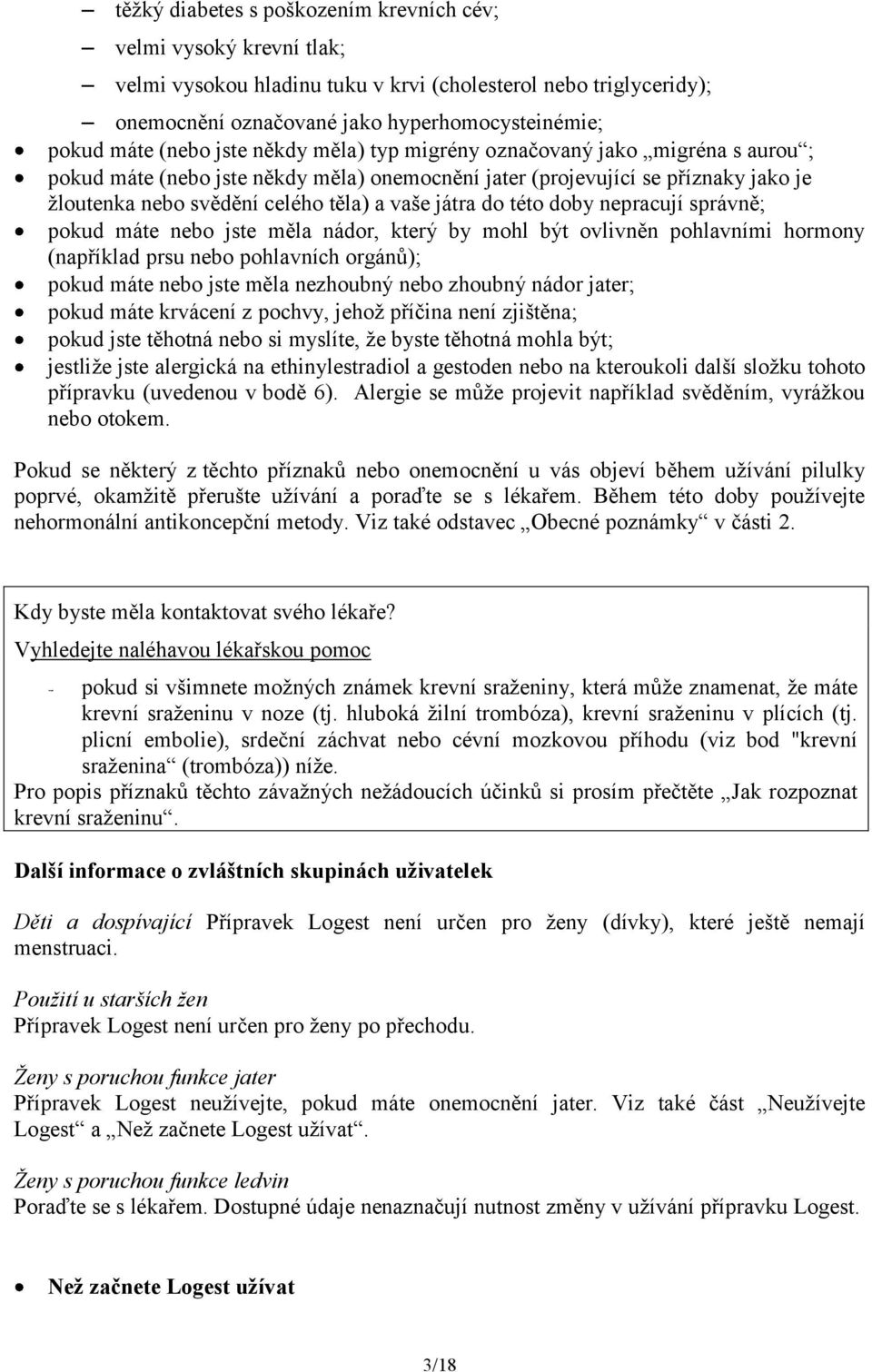 játra do této doby nepracují správně; pokud máte nebo jste měla nádor, který by mohl být ovlivněn pohlavními hormony (například prsu nebo pohlavních orgánů); pokud máte nebo jste měla nezhoubný nebo