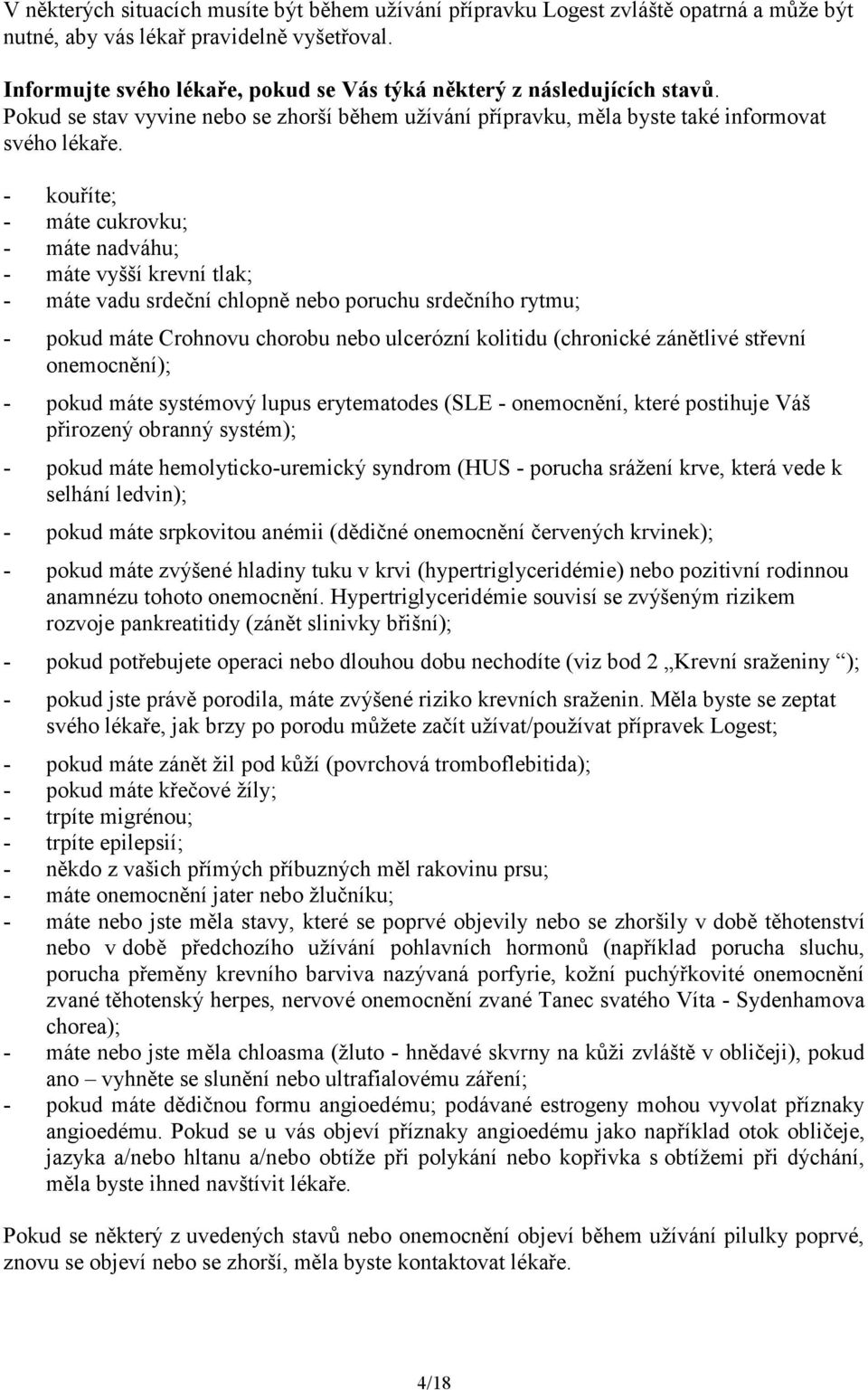 - kouříte; - máte cukrovku; - máte nadváhu; - máte vyšší krevní tlak; - máte vadu srdeční chlopně nebo poruchu srdečního rytmu; - pokud máte Crohnovu chorobu nebo ulcerózní kolitidu (chronické