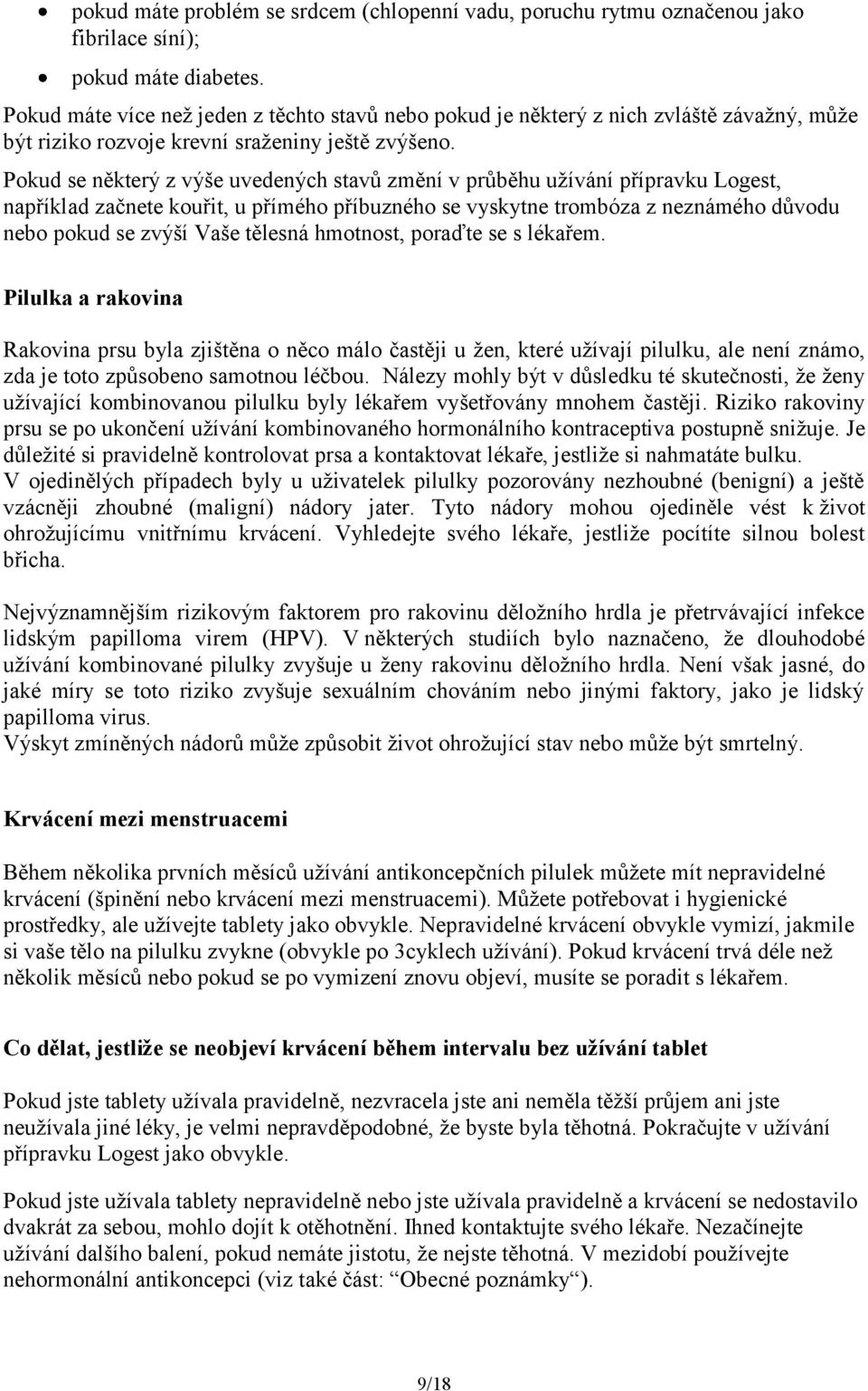 Pokud se některý z výše uvedených stavů změní v průběhu užívání přípravku Logest, například začnete kouřit, u přímého příbuzného se vyskytne trombóza z neznámého důvodu nebo pokud se zvýší Vaše