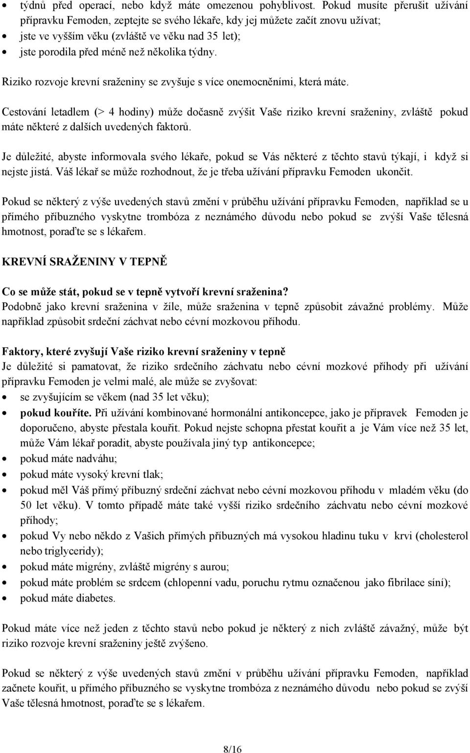 týdny. Riziko rozvoje krevní sraženiny se zvyšuje s více onemocněními, která máte.