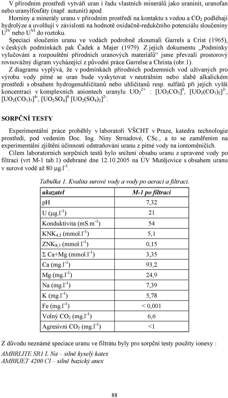 Speciaci sloučenin uranu ve vodách podrobně zkoumali Garrels a Crist (1965), v českých podmínkách pak Čadek a Majer (1979).