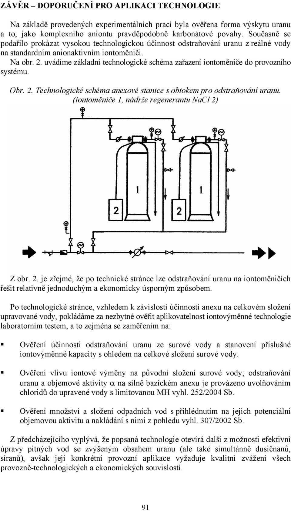 uvádíme základní technologické schéma zařazení iontoměniče do provozního systému. Obr. 2. Technologické schéma anexové stanice s obtokem pro odstraňování uranu.