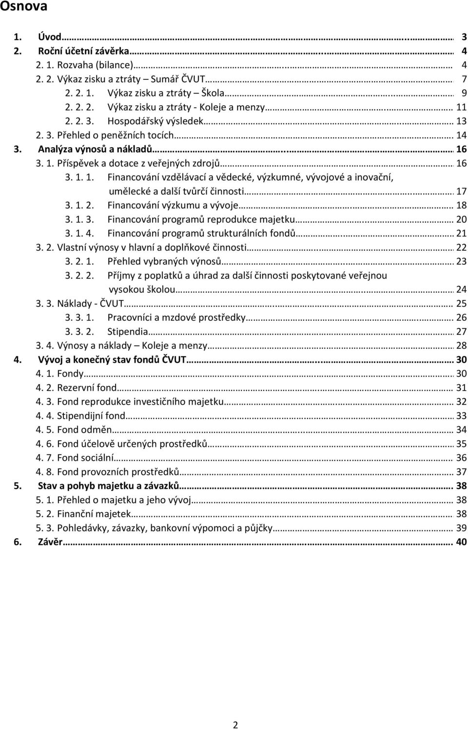 .. 17 3. 1. 2. Financování výzkumu a vývoje.. 18 3. 1. 3. Financování programů reprodukce majetku... 20 3. 1. 4. Financování programů strukturálních fondů.. 21 3. 2. Vlastní výnosy v hlavní a doplňkové činnosti.