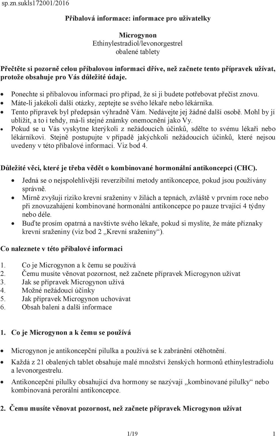 přípravek užívat, protože obsahuje pro Vás důležité údaje. Ponechte si příbalovou informaci pro případ, že si ji budete potřebovat přečíst znovu.