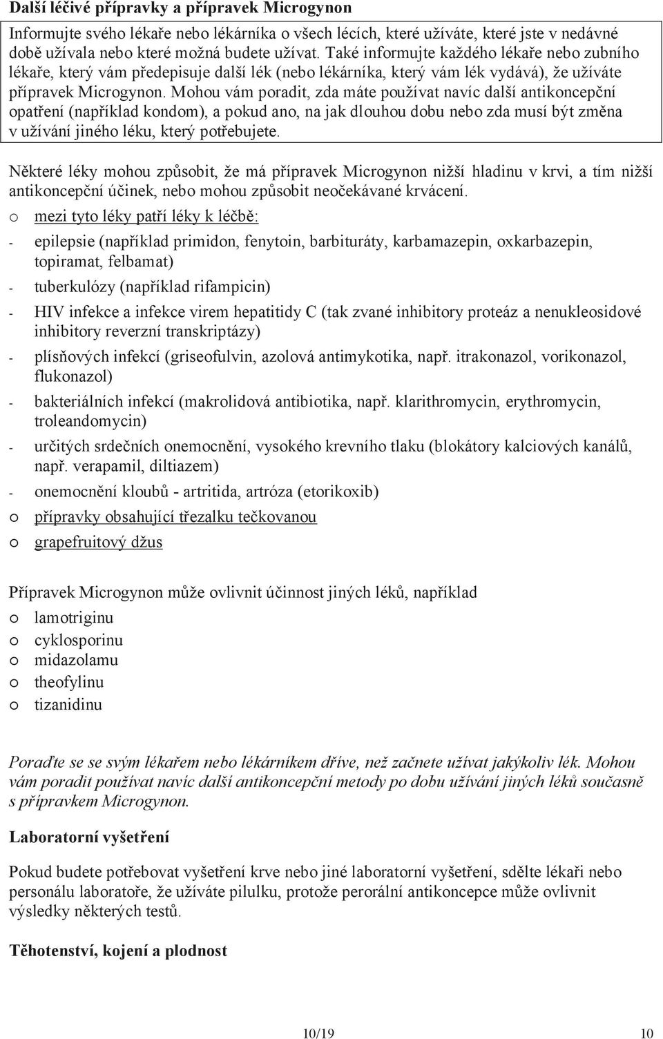 Mohou vám poradit, zda máte používat navíc další antikoncepční opatření (například kondom), a pokud ano, na jak dlouhou dobu nebo zda musí být změna v užívání jiného léku, který potřebujete.