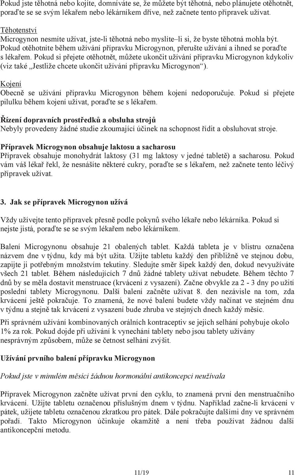 Pokud otěhotníte během užívání přípravku Microgynon, přerušte užívání a ihned se poraďte s lékařem.