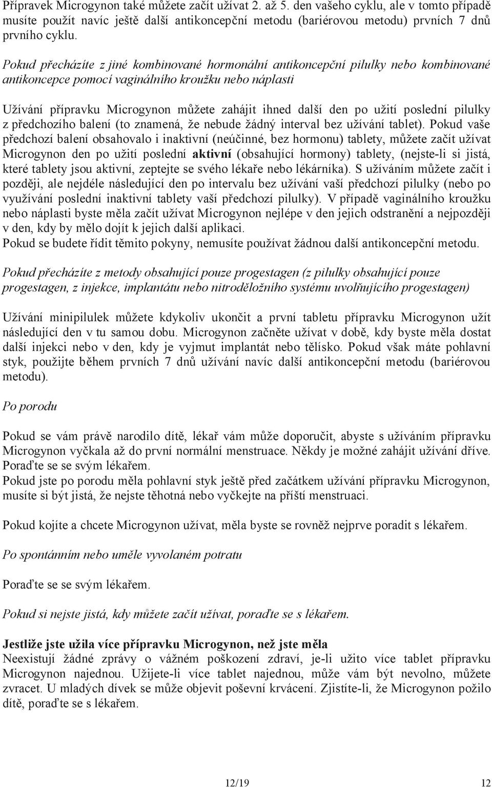 po užití poslední pilulky z předchozího balení (to znamená, že nebude žádný interval bez užívání tablet).