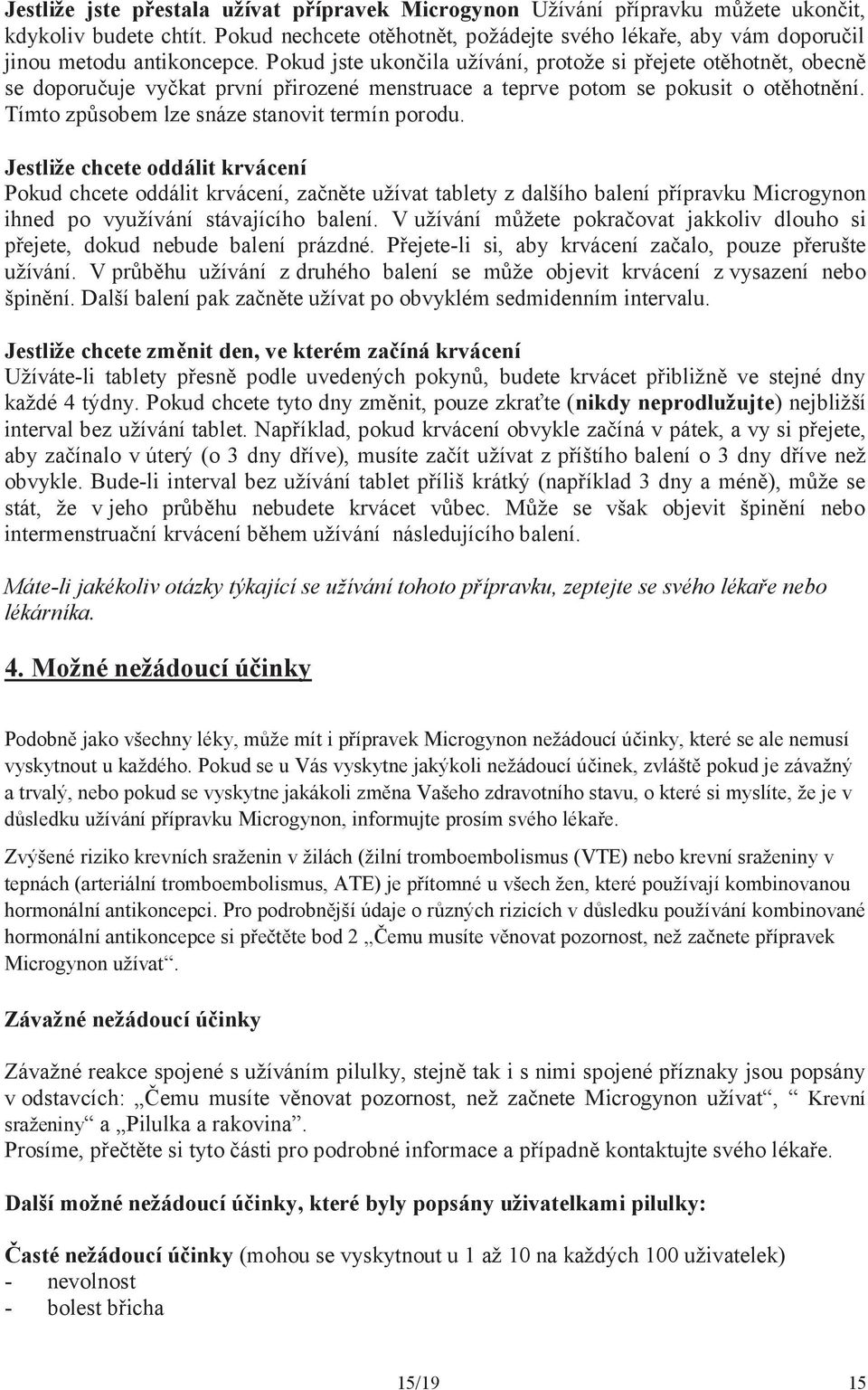 Pokud jste ukončila užívání, protože si přejete otěhotnět, obecně se doporučuje vyčkat první přirozené menstruace a teprve potom se pokusit o otěhotnění.
