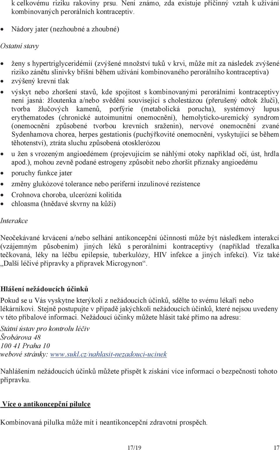 perorálního kontraceptiva) zvýšený krevní tlak výskyt nebo zhoršení stavů, kde spojitost s kombinovanými perorálními kontraceptivy není jasná: žloutenka a/nebo svědění související s cholestázou