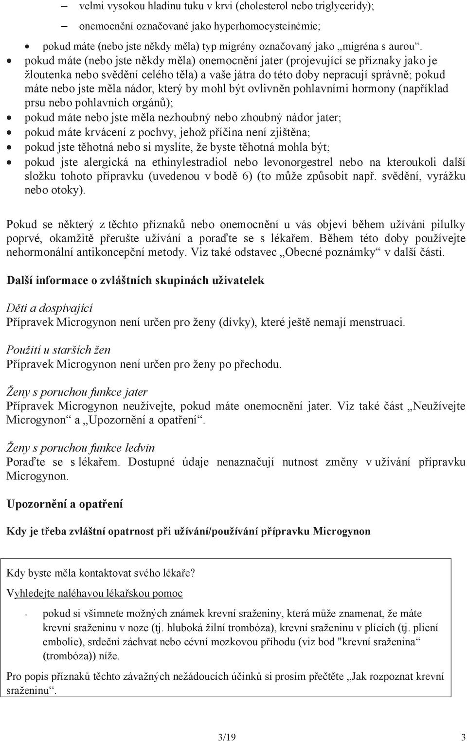 který by mohl být ovlivněn pohlavními hormony (například prsu nebo pohlavních orgánů); pokud máte nebo jste měla nezhoubný nebo zhoubný nádor jater; pokud máte krvácení z pochvy, jehož příčina není